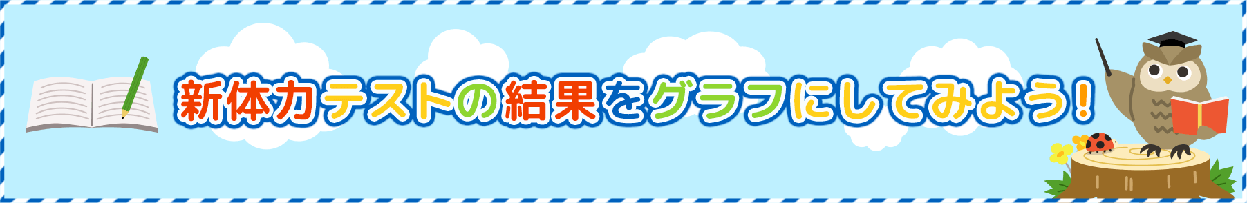 新体力テストの結果をグラフにしてみよう！
